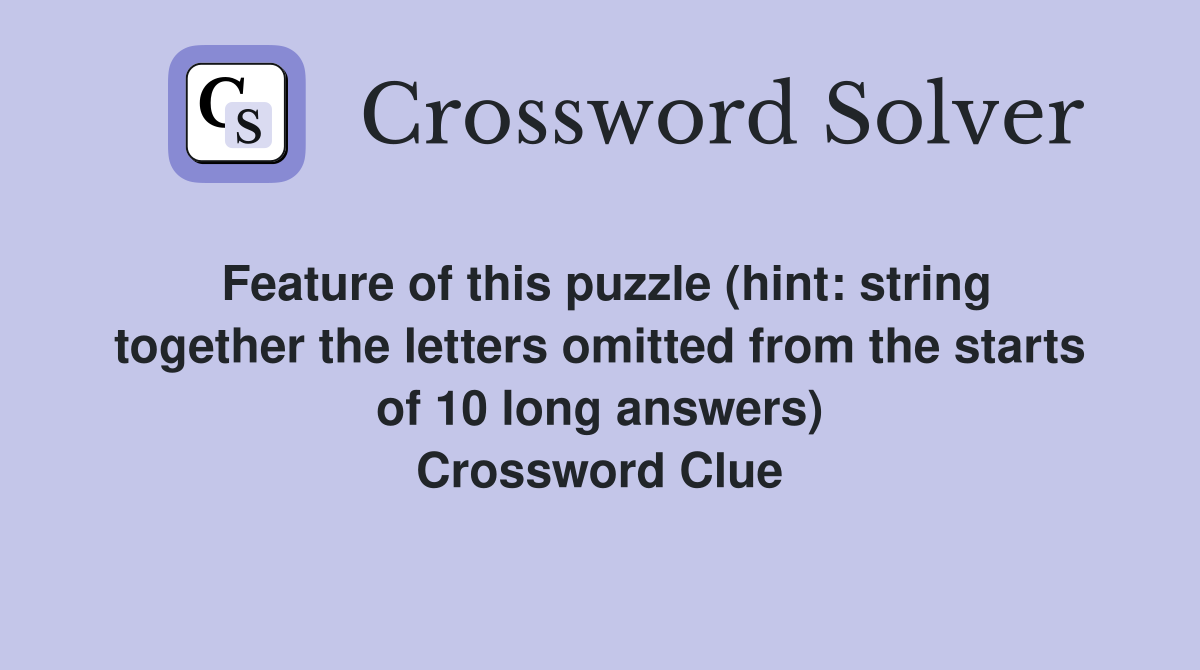 Feature of this puzzle (hint: string together the letters omitted from